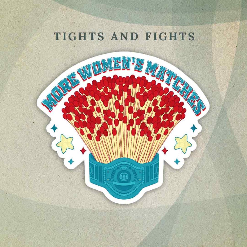 Tights and Fights: A bundle of matches held together with a blue championship belt. Above the matches, “More Women’s Matches” is written in blue text with a red shadow.